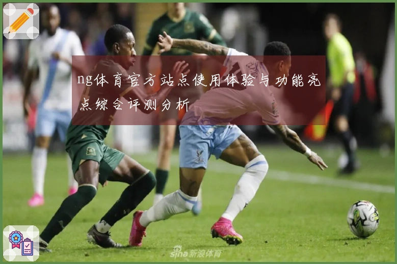 ng体育官方站点使用体验与功能亮点综合评测分析